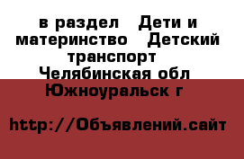  в раздел : Дети и материнство » Детский транспорт . Челябинская обл.,Южноуральск г.